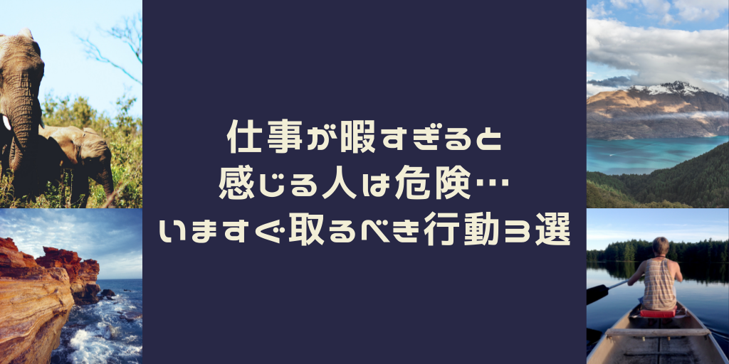 仕事が暇すぎると感じる人は危険 いますぐ取るべき行動3選